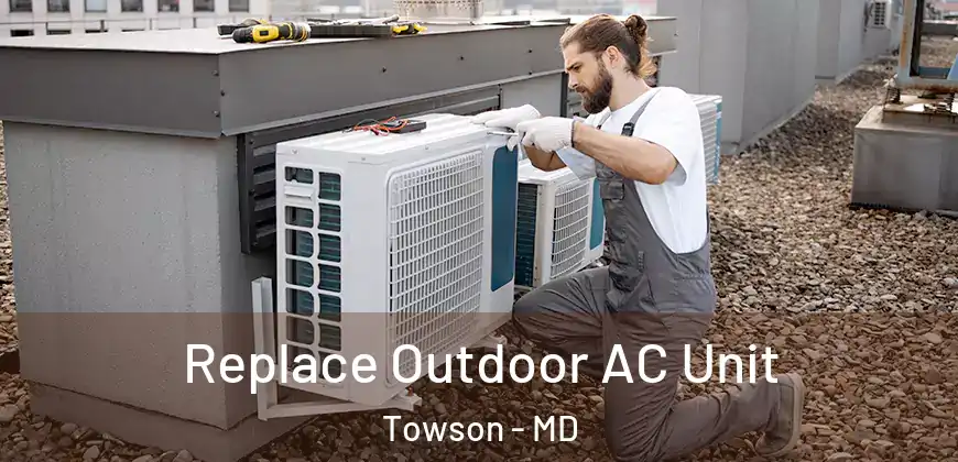Replace Outdoor AC Unit Towson - MD